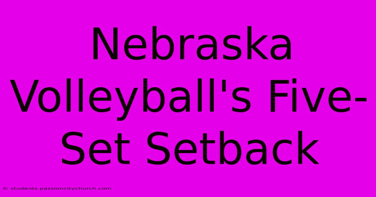 Nebraska Volleyball's Five-Set Setback