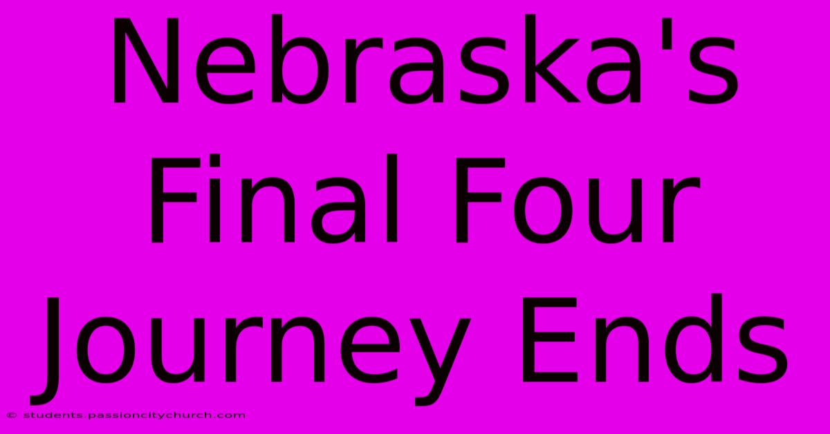 Nebraska's Final Four Journey Ends