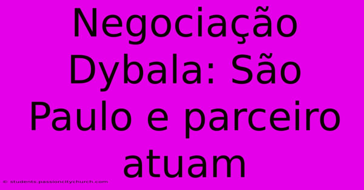 Negociação Dybala: São Paulo E Parceiro Atuam