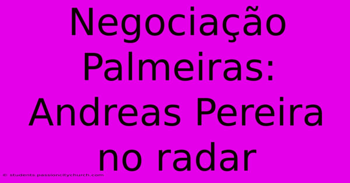 Negociação Palmeiras: Andreas Pereira No Radar