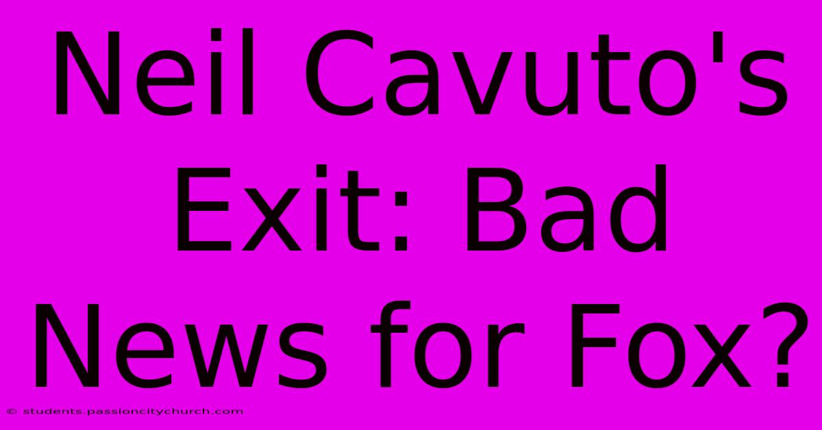 Neil Cavuto's Exit: Bad News For Fox?