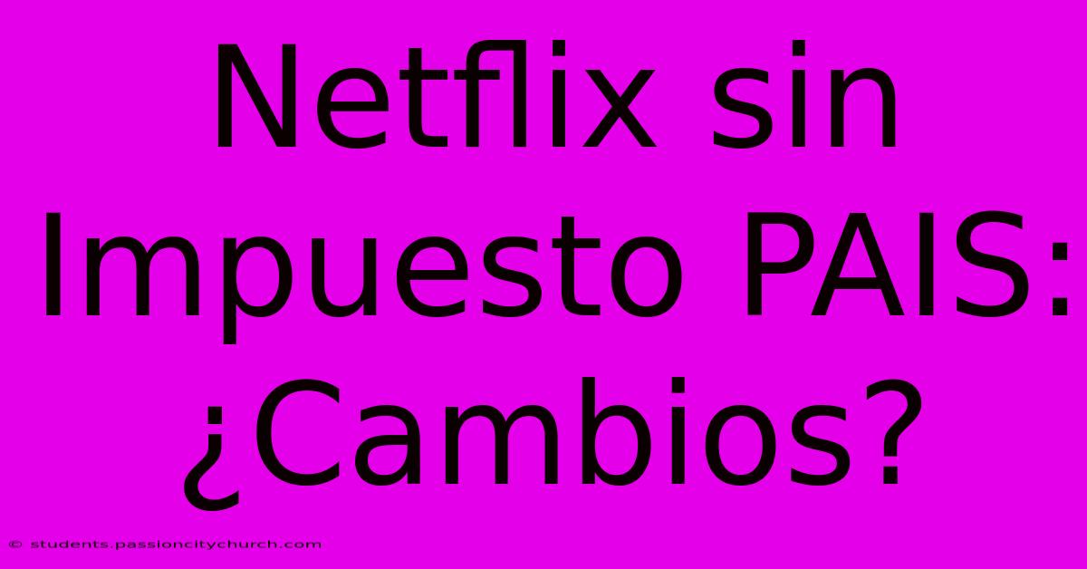 Netflix Sin Impuesto PAIS: ¿Cambios?