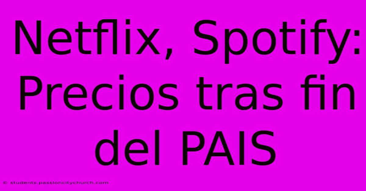 Netflix, Spotify: Precios Tras Fin Del PAIS