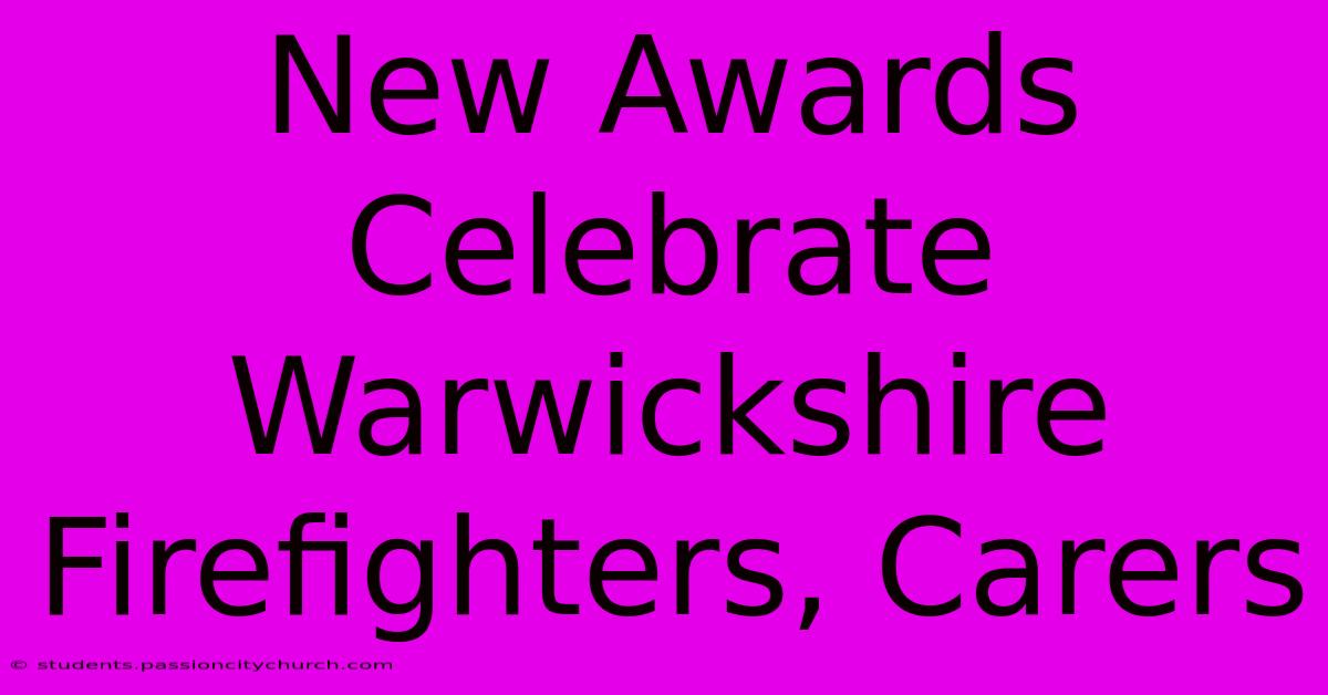 New Awards Celebrate Warwickshire Firefighters, Carers