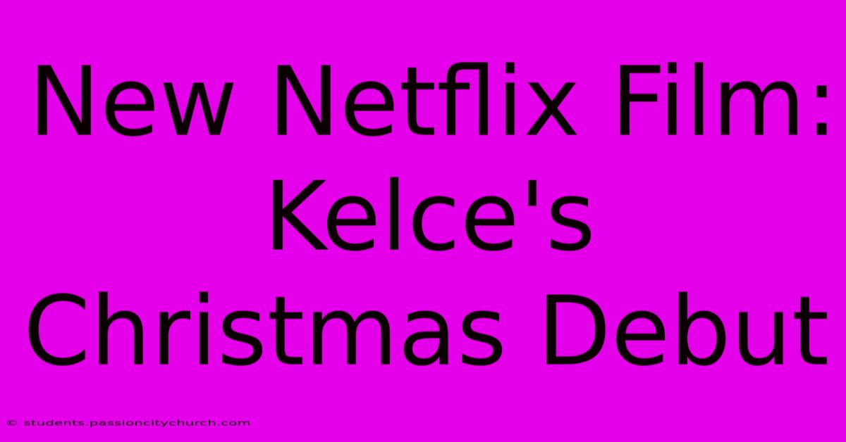 New Netflix Film: Kelce's Christmas Debut