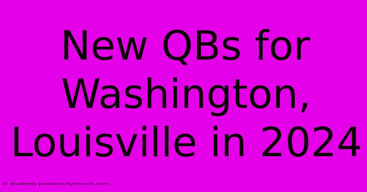 New QBs For Washington, Louisville In 2024