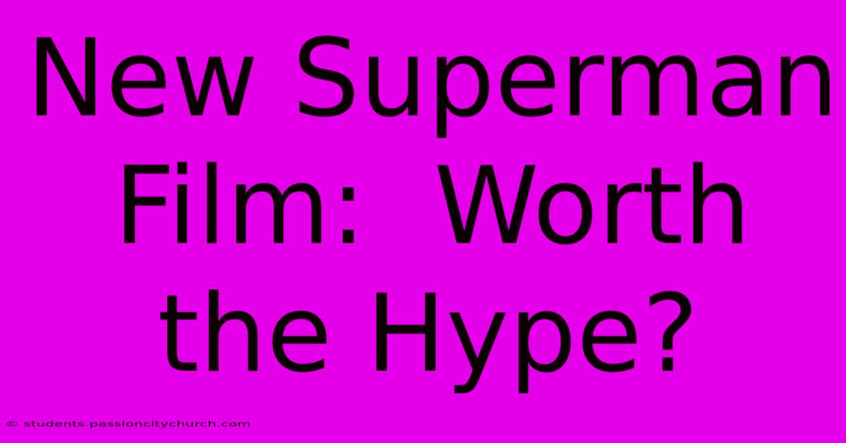 New Superman Film:  Worth The Hype?