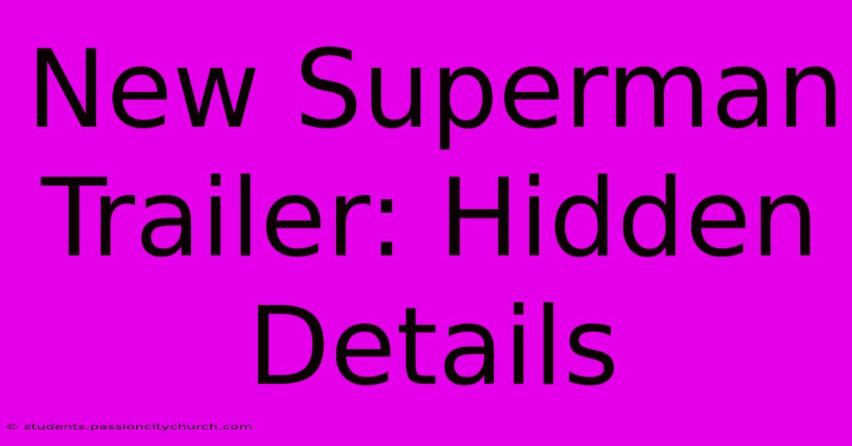 New Superman Trailer: Hidden Details