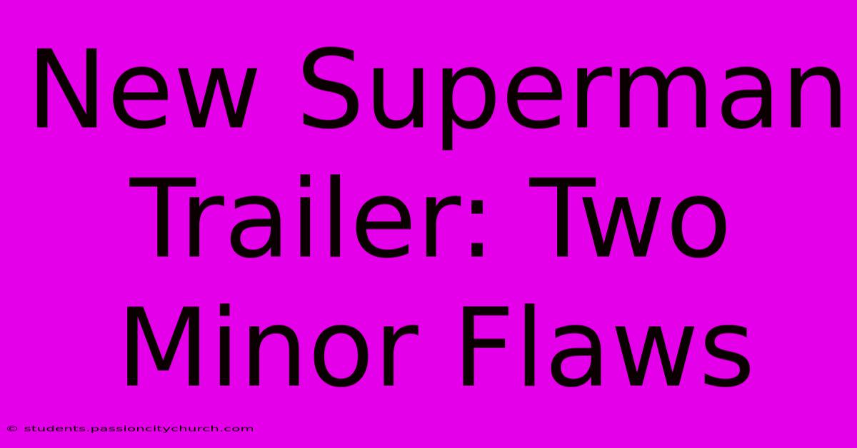 New Superman Trailer: Two Minor Flaws