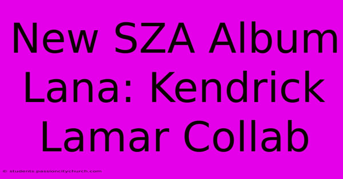 New SZA Album Lana: Kendrick Lamar Collab