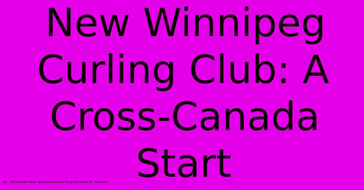 New Winnipeg Curling Club: A Cross-Canada Start