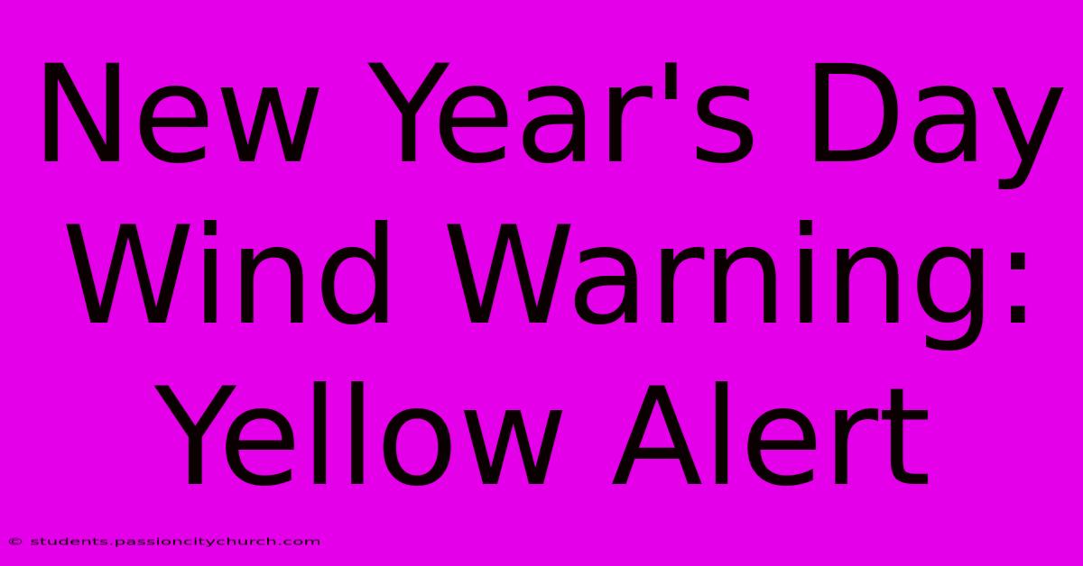 New Year's Day Wind Warning: Yellow Alert