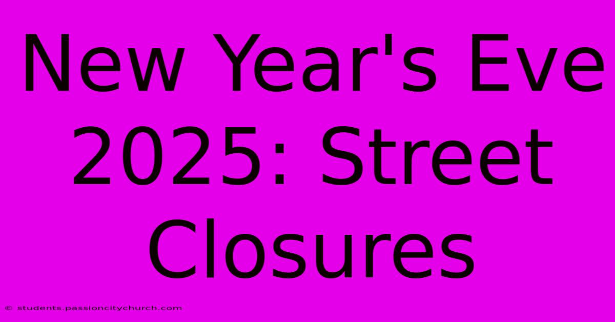 New Year's Eve 2025: Street Closures