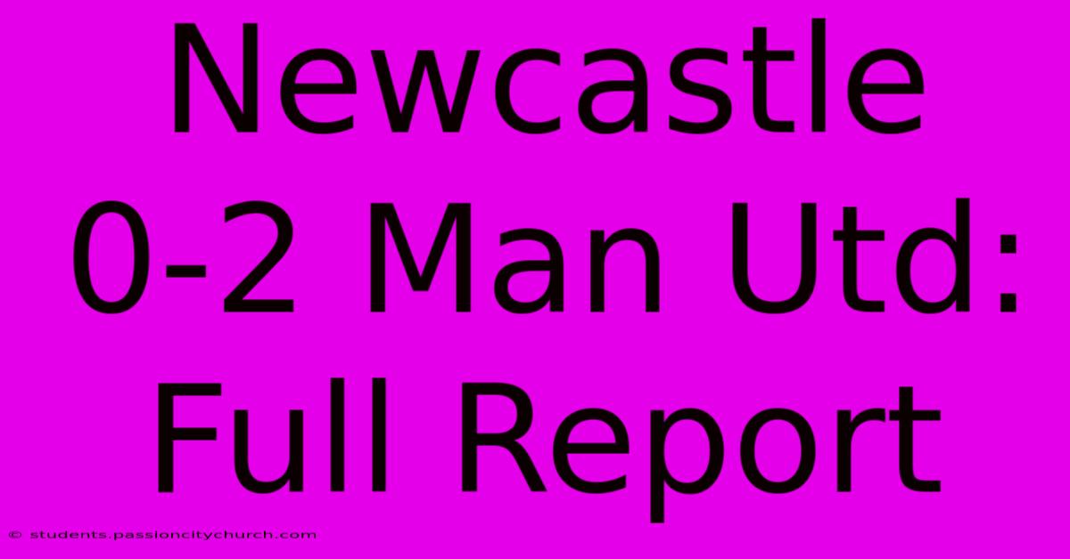 Newcastle 0-2 Man Utd: Full Report