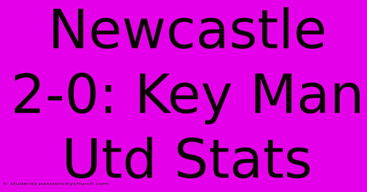 Newcastle 2-0: Key Man Utd Stats