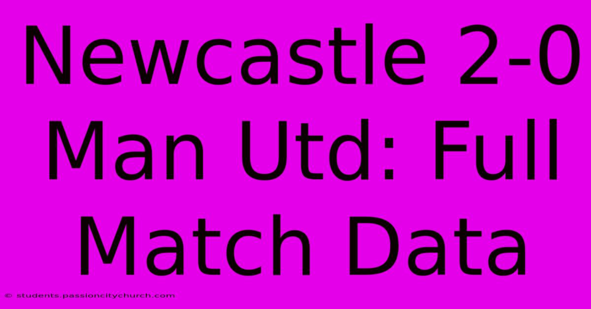 Newcastle 2-0 Man Utd: Full Match Data