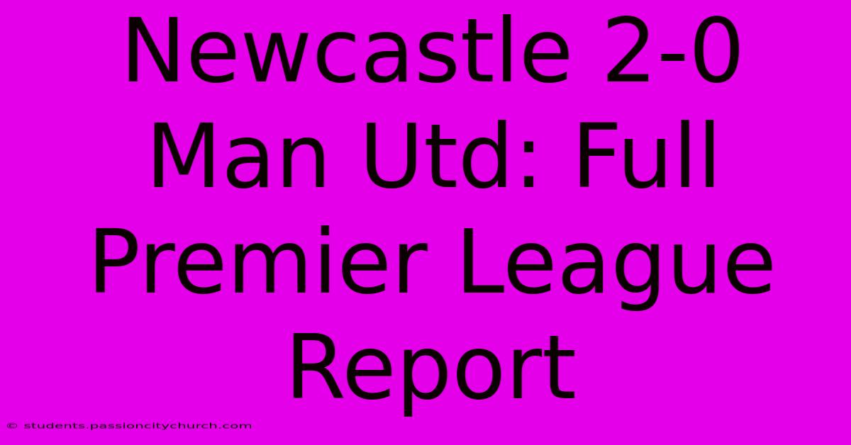 Newcastle 2-0 Man Utd: Full Premier League Report