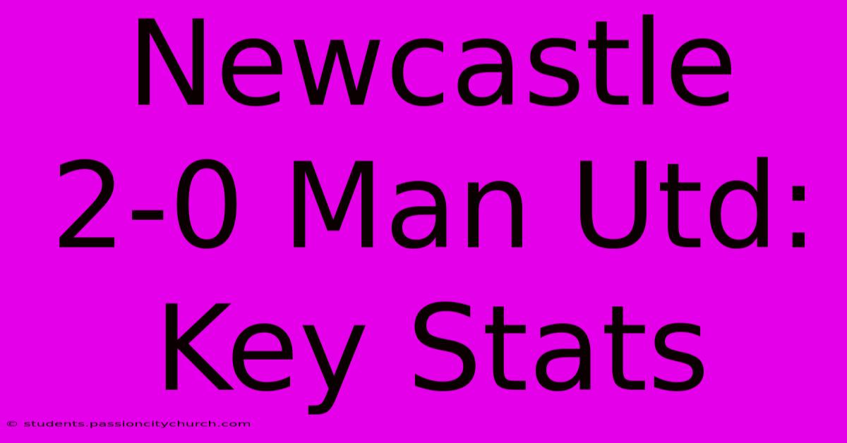 Newcastle 2-0 Man Utd: Key Stats