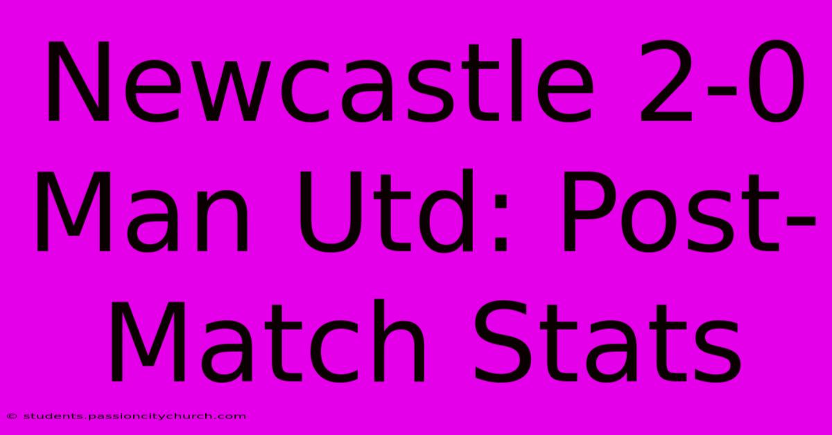 Newcastle 2-0 Man Utd: Post-Match Stats