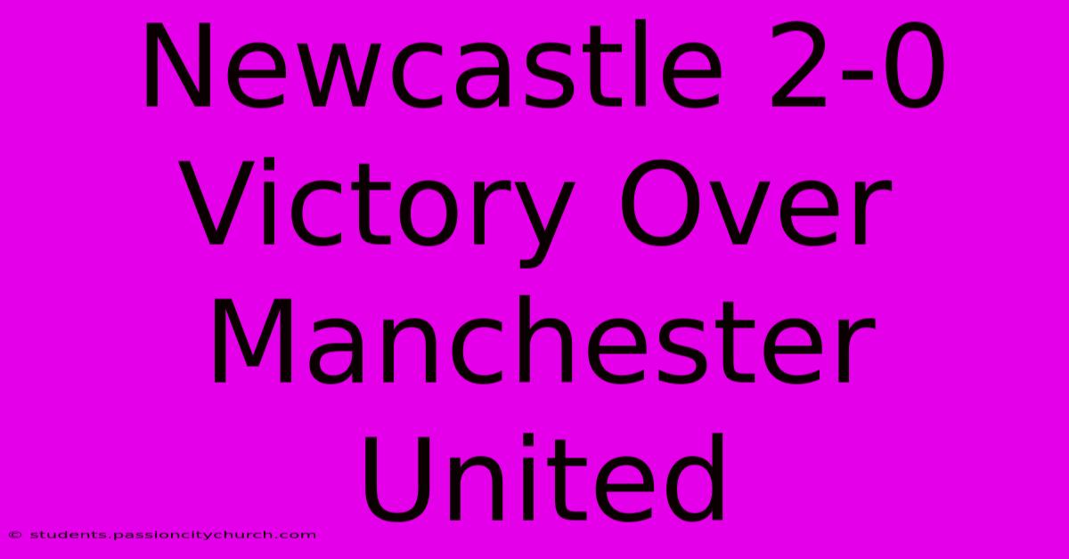 Newcastle 2-0 Victory Over Manchester United