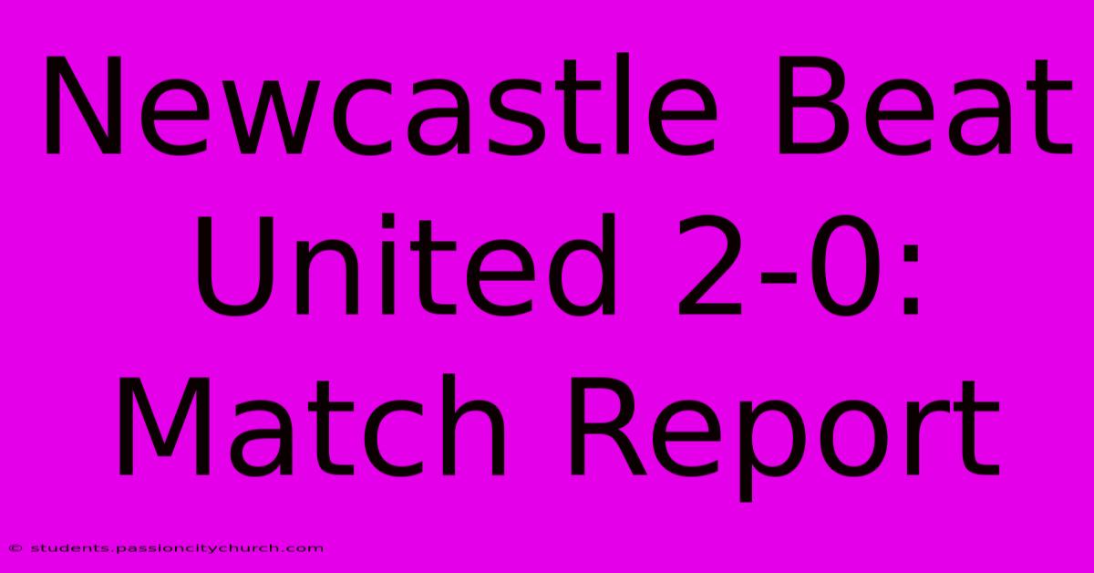 Newcastle Beat United 2-0: Match Report