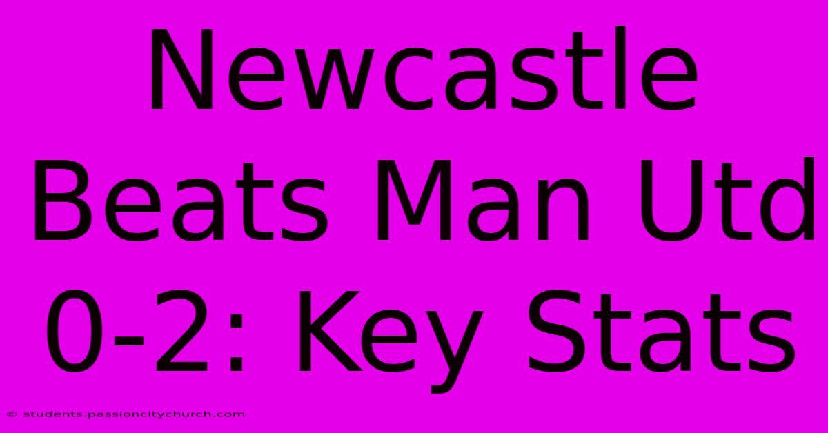 Newcastle Beats Man Utd 0-2: Key Stats