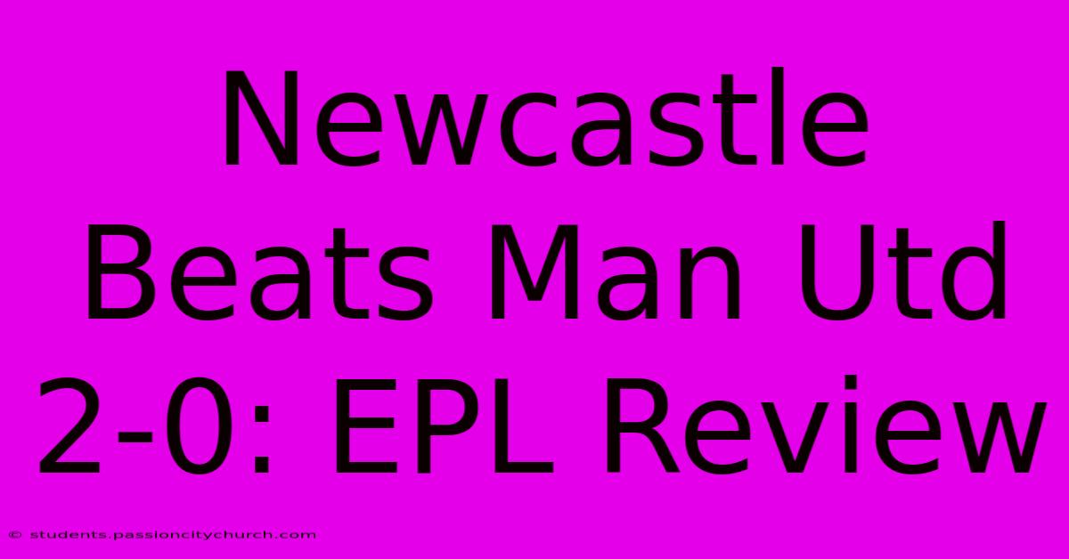 Newcastle Beats Man Utd 2-0: EPL Review