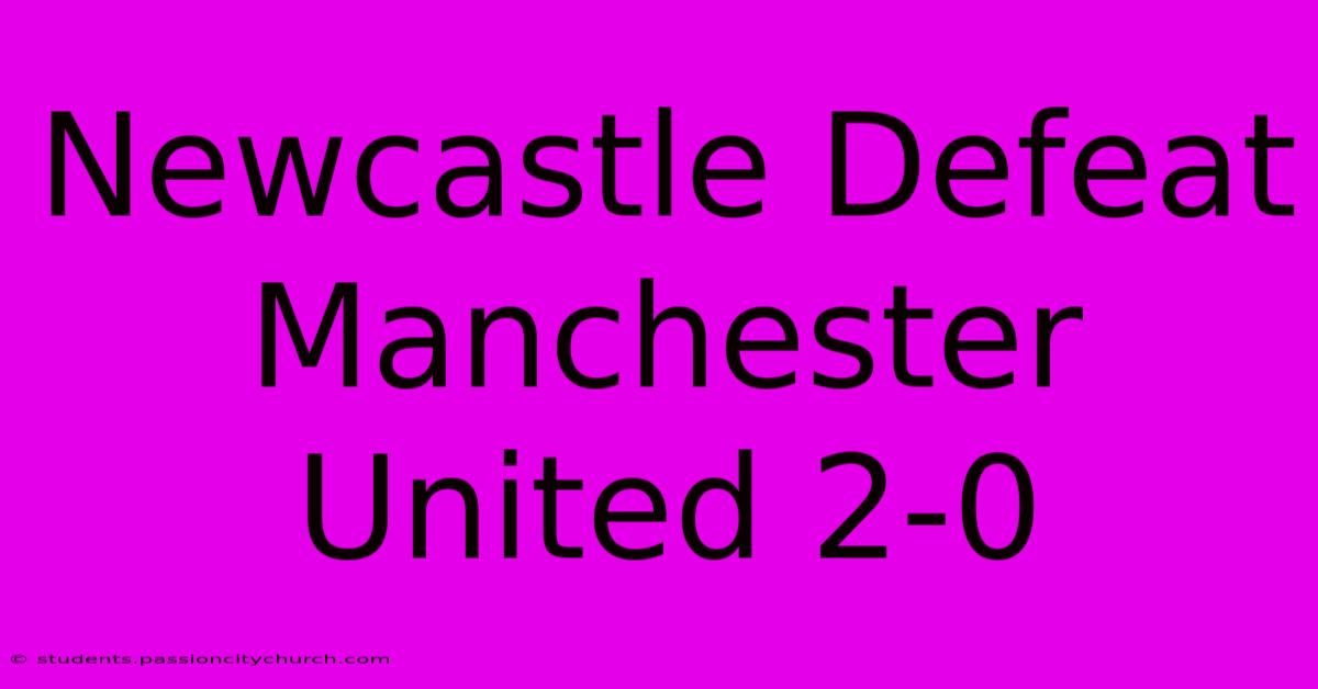 Newcastle Defeat Manchester United 2-0