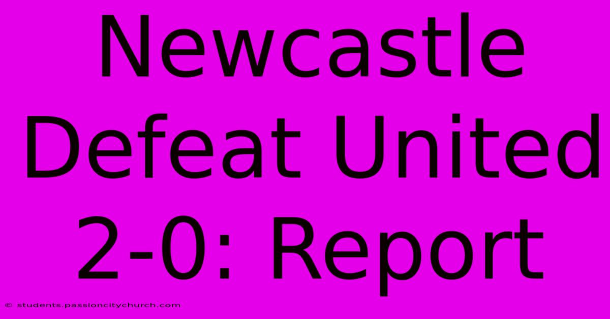 Newcastle Defeat United 2-0: Report