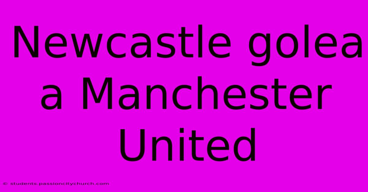 Newcastle Golea A Manchester United