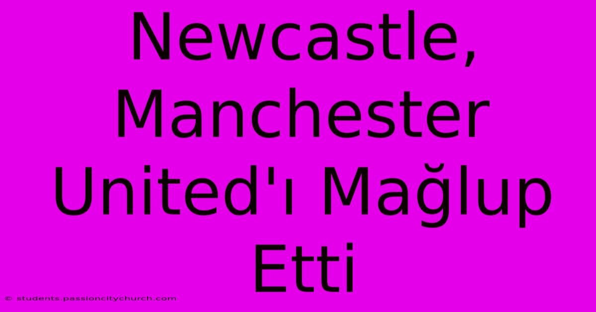 Newcastle, Manchester United'ı Mağlup Etti