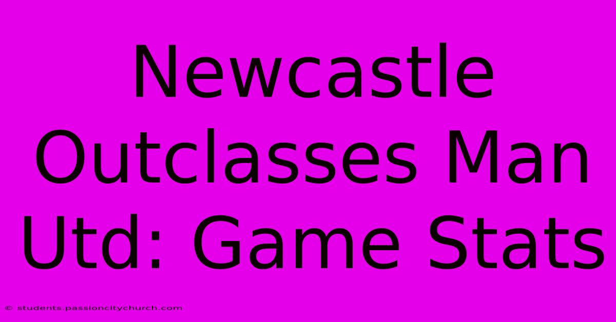 Newcastle Outclasses Man Utd: Game Stats