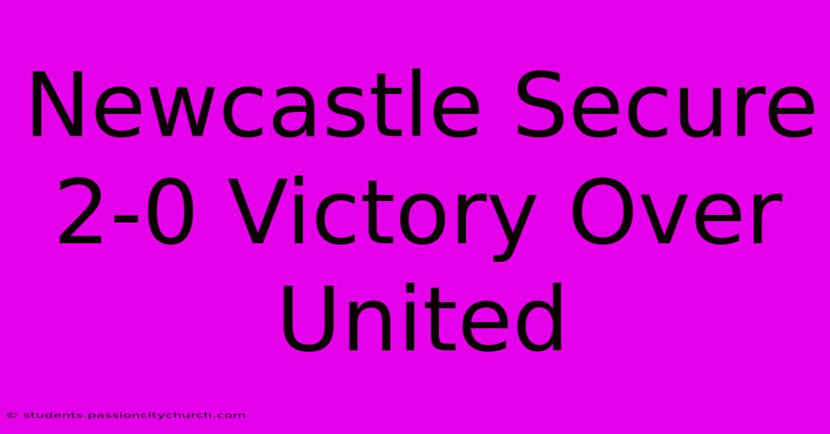 Newcastle Secure 2-0 Victory Over United