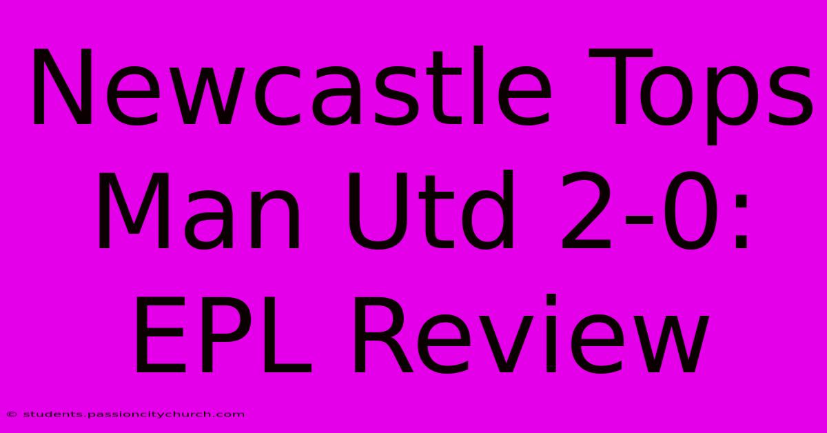 Newcastle Tops Man Utd 2-0: EPL Review