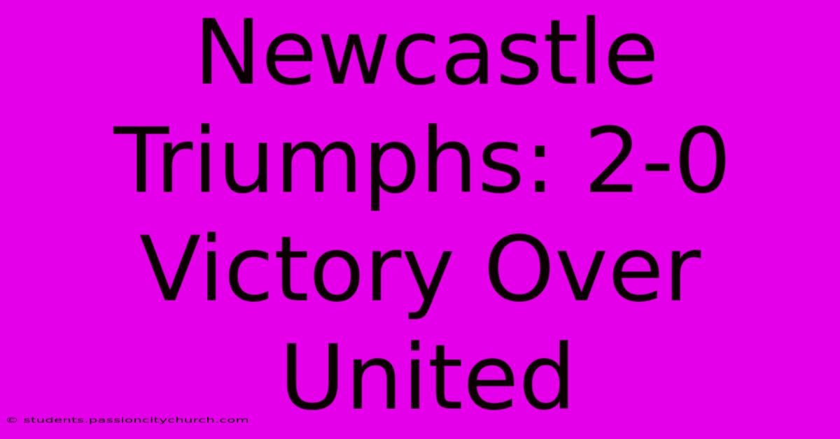 Newcastle Triumphs: 2-0 Victory Over United