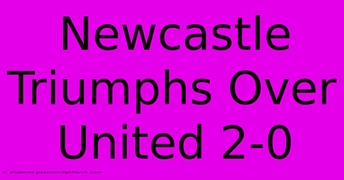 Newcastle Triumphs Over United 2-0