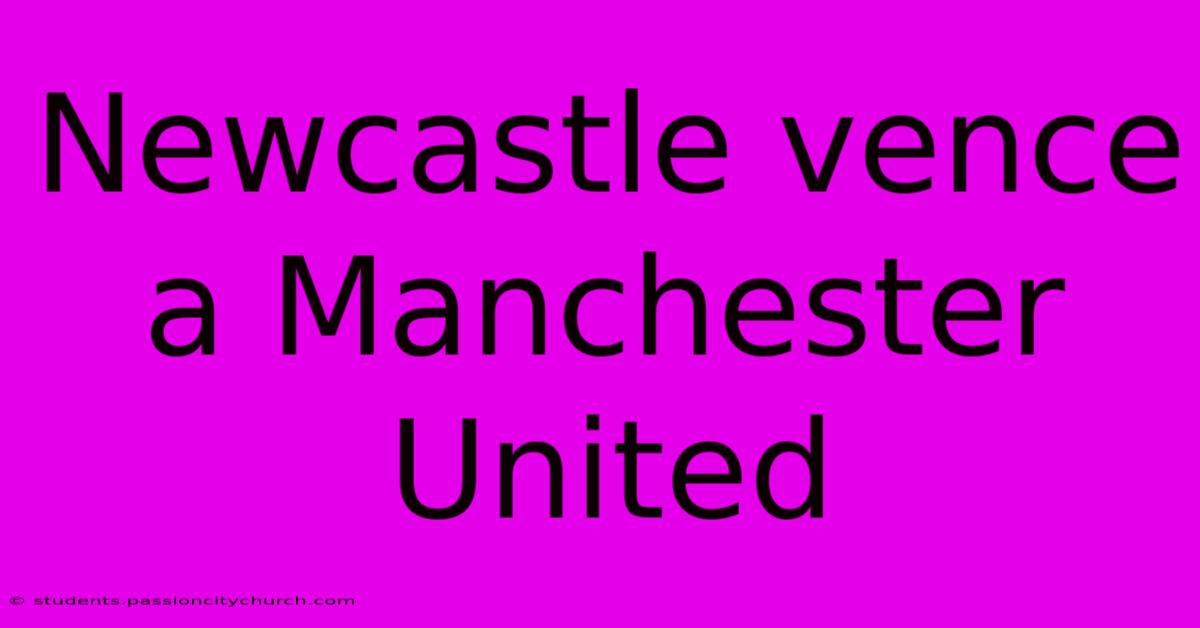 Newcastle Vence A Manchester United