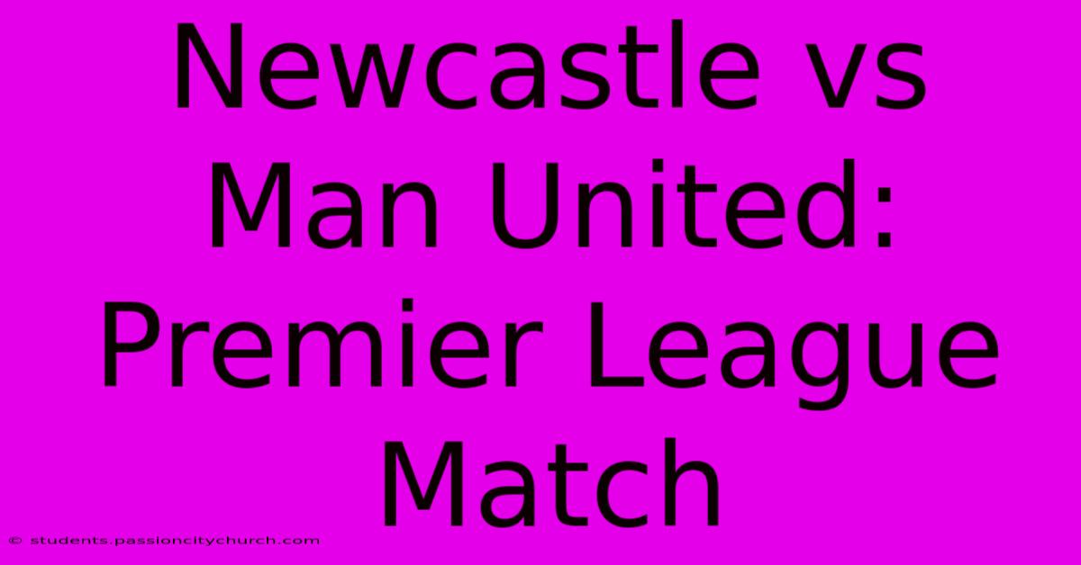 Newcastle Vs Man United: Premier League Match