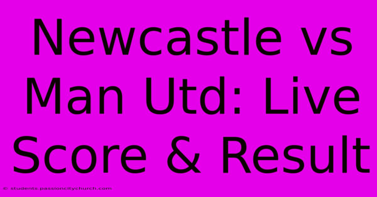 Newcastle Vs Man Utd: Live Score & Result