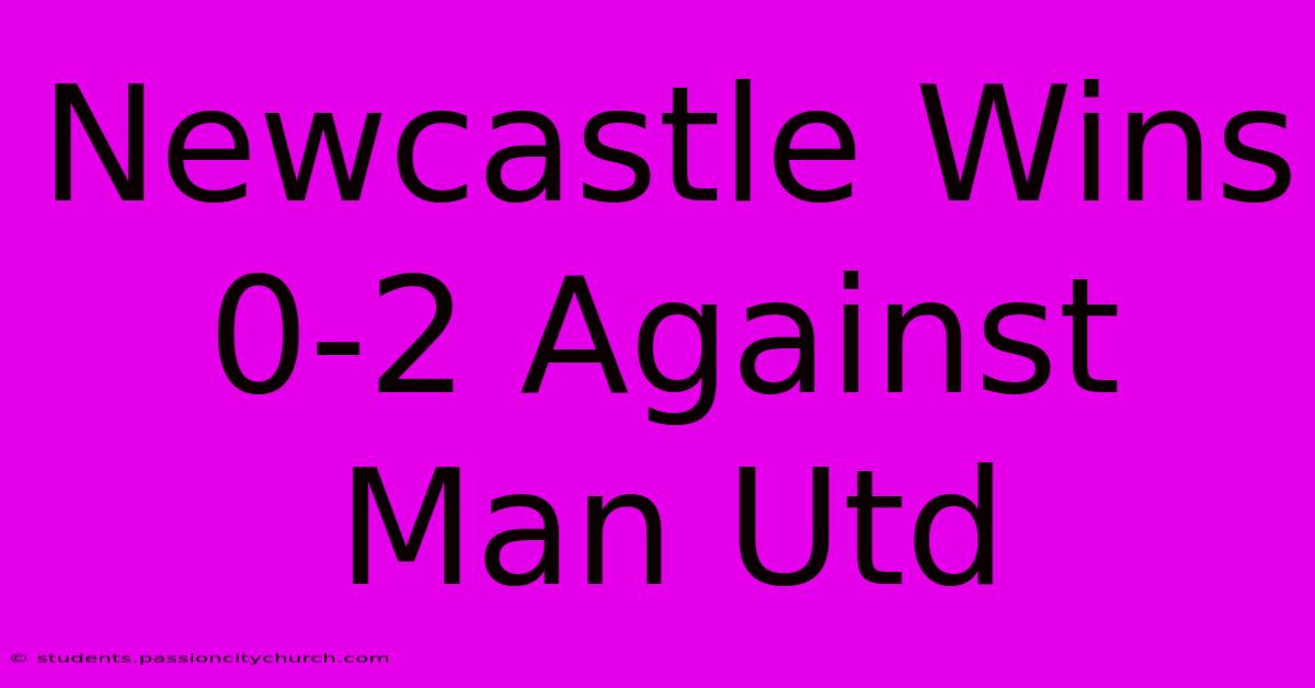 Newcastle Wins 0-2 Against Man Utd