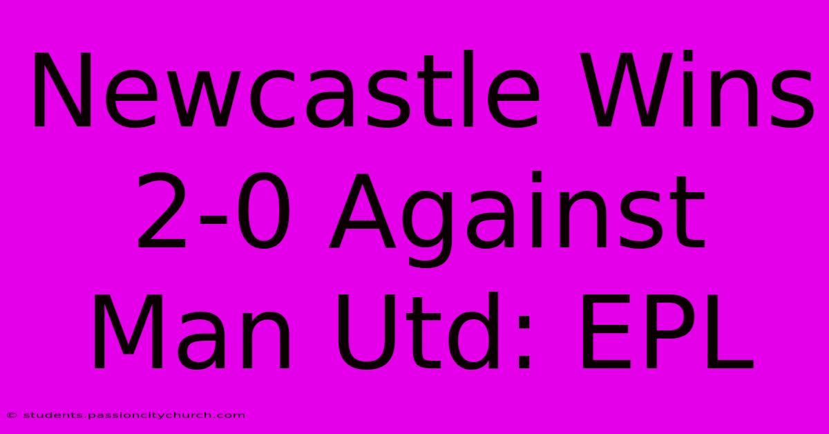 Newcastle Wins 2-0 Against Man Utd: EPL