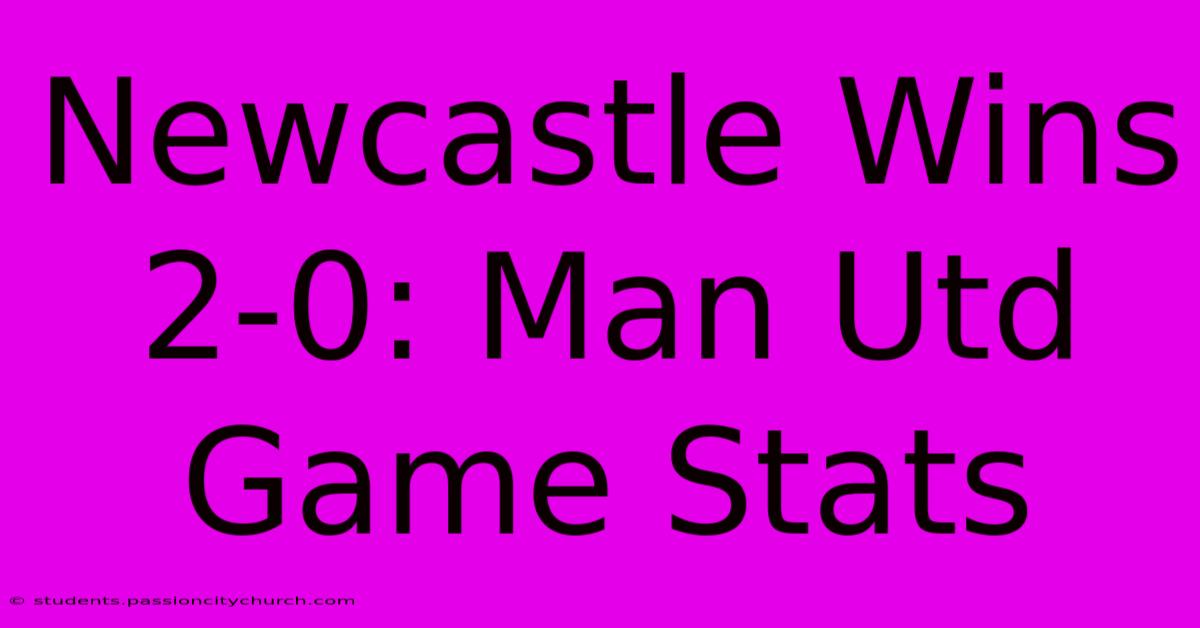 Newcastle Wins 2-0: Man Utd Game Stats