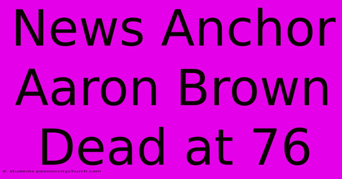 News Anchor Aaron Brown Dead At 76