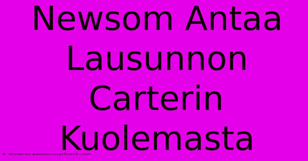 Newsom Antaa Lausunnon Carterin Kuolemasta