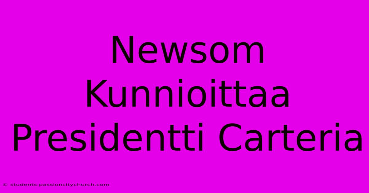 Newsom Kunnioittaa Presidentti Carteria