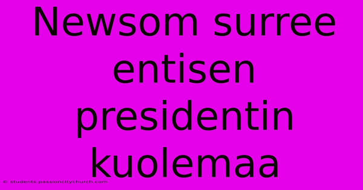 Newsom Surree Entisen Presidentin Kuolemaa