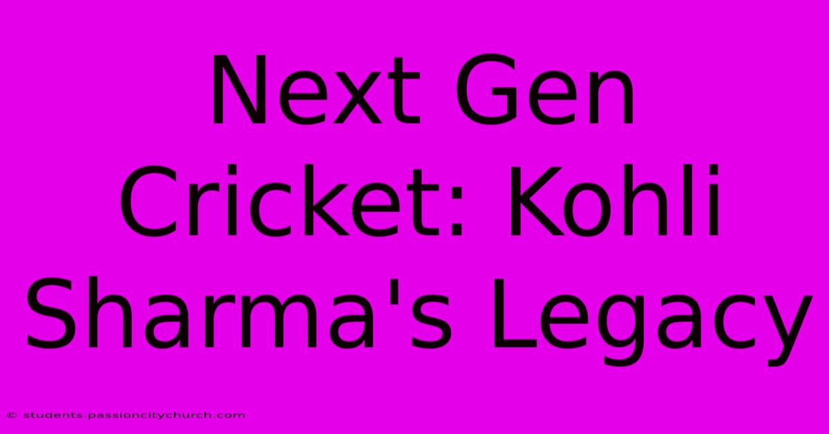 Next Gen Cricket: Kohli Sharma's Legacy