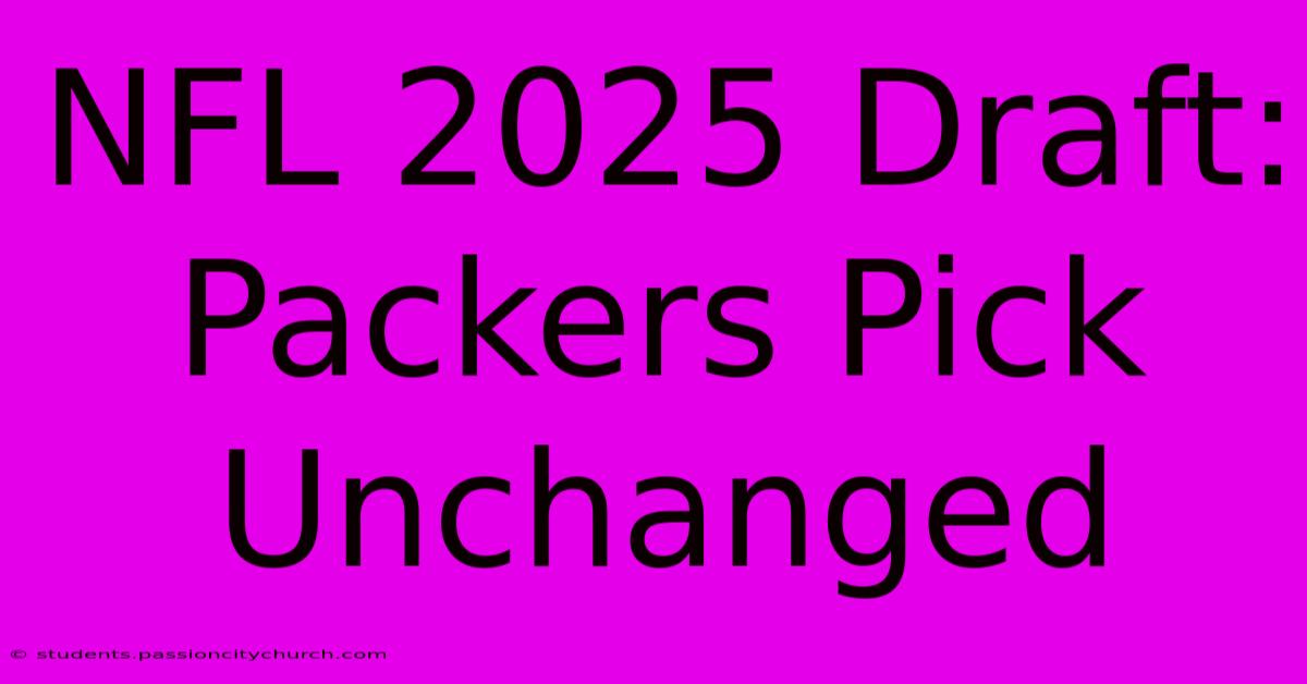 NFL 2025 Draft: Packers Pick Unchanged