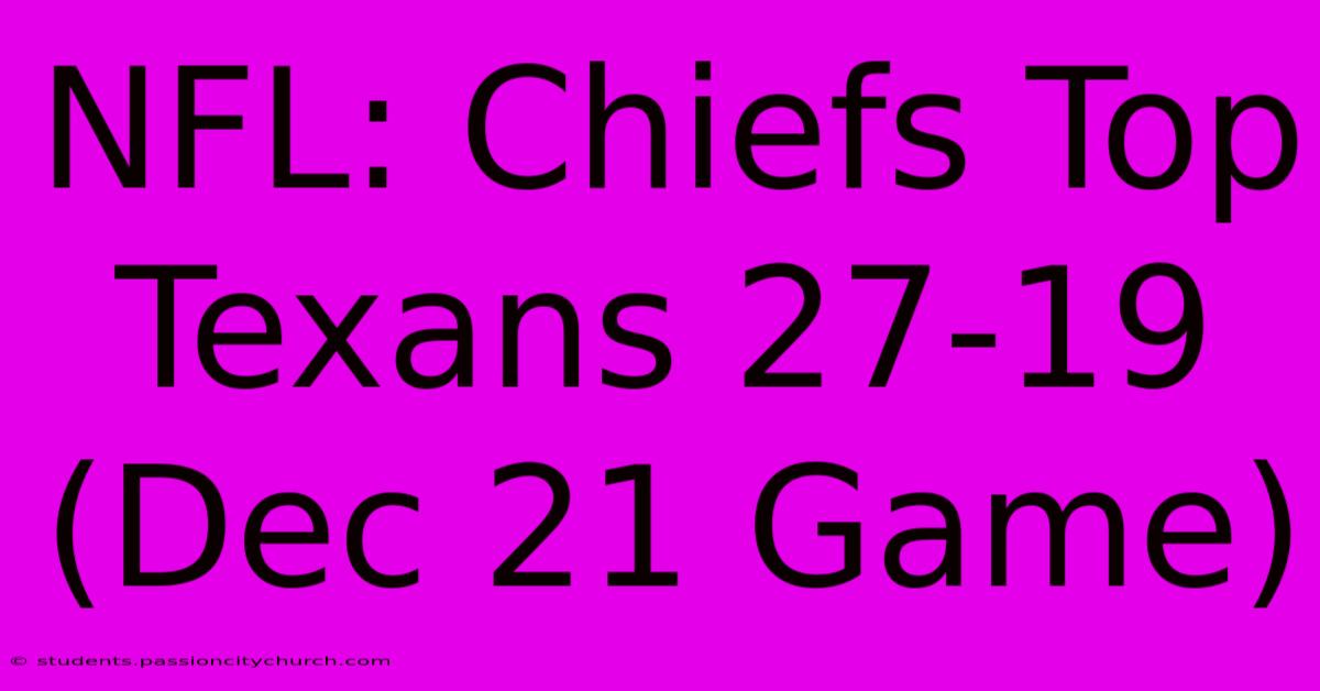 NFL: Chiefs Top Texans 27-19 (Dec 21 Game)