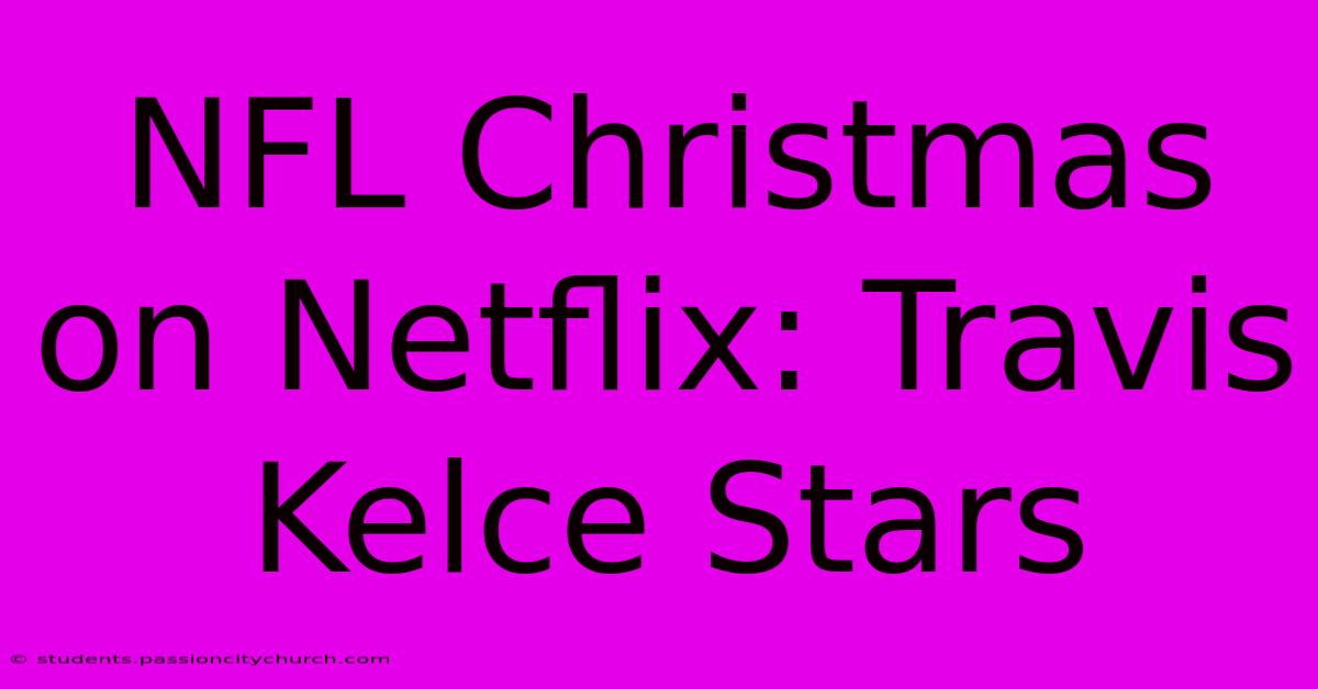 NFL Christmas On Netflix: Travis Kelce Stars